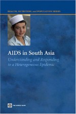 AIDS in South Asia: Understanding and Responding to a Heterogeneous Epidemic (Health, Nutrition and Population Series) - Stephen Moses, James F. Blanchard, Han Kang, Faran Emmanuel