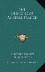 The Opinions of Anatole France - Anatole France, Ernest Boyd