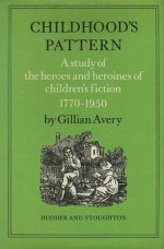 Childhood's Pattern: A Study Of The Heroes And Heroines Of Children's Fiction, 1770 1950 - Gillian Avery