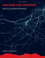 Walking and Mapping: Artists as Cartographers (Leonardo Book Series) - Karen O'Rourke