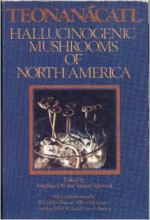 Teonanacatl Hallucinogenic Mushrooms of North America - Jonathan Ott, Jeremy Bigwood, Richard Evans Schultes, albert hoffman, R. Gordon Wasson, Andrew Weil