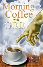 Morning Coffee with God - Michael Dennis