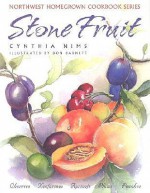 Stone Fruit: Cherries, Nectarines, Apricots, Plums, Peaches - Cynthia Nims, Don Barnett