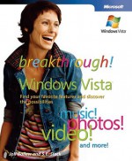 Breakthrough Windows Vista�: Find Your Favorite Features and Discover the Possibilities: Find Your Favorite Features and Discover the Possibilities - Joli Ballew, S. E. Slack, S.E. Slack