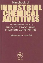 Handbook of Industrial Chemical Additives: An International Guide by Product, Trade Name Function, and Supplier - Michael Ash, Irene Ash