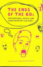 The Ends of the 60s: Performance, Media and Contemporary Culture, Selected Essays from Performance Paradigm - University of New South Wales