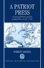 A Patriot Press: National Politics and the London Press in the 1740s - Robert J. Harris