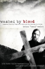 Washed by Blood: Lessons from My Time with Korn and My Journey to Christ - Brian "Head" Welch