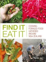 Find It Eat It: Cooking Foraged Food Gathered Around New Zealand - Michael Daly