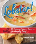 Lobster!: 55 Fresh and Simple Recipes for Everyday Eating - Brooke Dojny