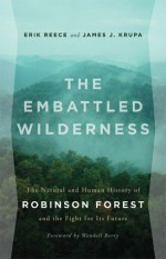 The Embattled Wilderness: The Natural and Human History of Robinson Forest and the Fight for Its Future - Erik Reece, James J. Krupa, Wendell Berry