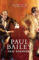 Old Soldiers - Paul Bailey