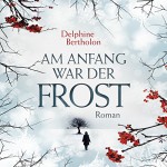 Am Anfang war der Frost - Delphine Bertholon, Bernd Hölscher, RADIOROPA Hörbuch