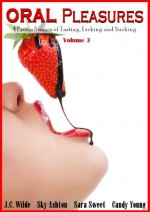 ORAL Pleasures: 4 Sensuous Stories of Licking, Tasting and Sucking (Oral Sex Stories) - J.C. Wilde, Sara Sweet, Candy Young, Sky Ashton