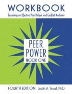 Peer Power, Book One: Workbook: Becoming an Effective Peer Helper and Conflict Mediator (Bk. 1) - Judith A. Tindall