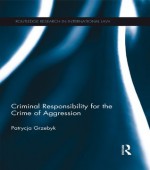 Criminal Responsibility for the Crime of Aggression (Routledge Research in International Law) - Patrycja Grzebyk