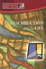 Threshold Bible Study: The Resurrection and the Life - Stephen J. Binz