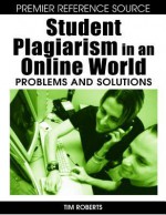 Student Plagiarism in an Online World: Problems and Solutions - Tim Roberts