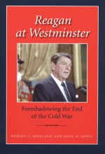 Reagan at Westminster: Foreshadowing the End of the Cold War - Robert C. Rowland, John M. Jones