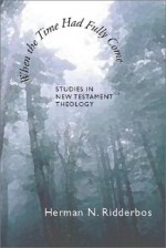 When the Time Had Fully Come: Studies in New Testament Theology - Herman N. Ridderbos