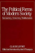 The Political Forms of Modern Society: Bureaucracy, Democracy, Totalitarianism - Claude Lefort, John B. Thompson