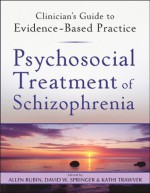 Psychosocial Treatment of Schizophrenia (Clinician's Guide to Evidence-Based Practice Series) - Allen Rubin, David W. Springer, Kathi Trawver