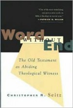 Word Without End: The Old Testament as Abiding Theological Witness - Christopher R. Seitz