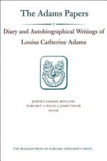 Diary and Autobiographical Writings of Louisa Catherine Adams, Volumes 1 and 2: 1778-1849 - Louisa Catherine Adams, Abigail Adams, Judith S. Graham