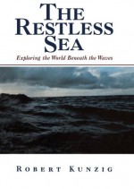 The Restless Sea: Exploring the World Beneath the Waves - Robert Kunzig