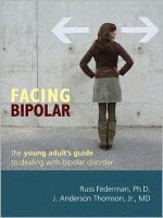 Facing Bipolar: The Young Adult's Guide to Dealing with Bipolar Disorder - Russ Federman, J. Anderson Thomson Jr., Richard Kadison