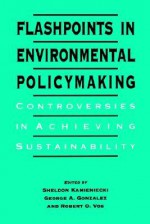 Flashpoints in Environ. Policymaki: Controversies in Achieving Sustainability - Sheldon Kamieniecki