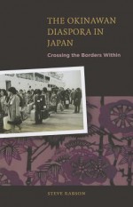 The Okinawan Diaspora in Japan: Crossing the Borders Within - Steve Rabson