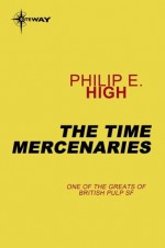 The Time Mercenaries - Philip E. High