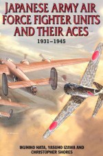 Japanese Army Air Force Units and Their Aces, 1931-1945 - Ikuhiko Hata, Yasuho Izawa, Christopher Shores