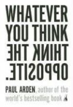 Whatever You Think, Think the Opposite - Paul Arden