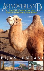 Asia Overland: Tales of Travel on the Trans-Siberian & Silk Road (Odyssey Guides) - Bijan Omrani