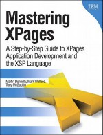 Mastering Xpages: A Step-By-Step Guide to Xpages Application Development and the XSP Language - Martin Donnelly, Mark Wallace, Tony McGuckin