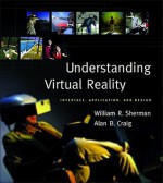 Understanding Virtual Reality: Interface, Application, and Design - William R. Sherman, Alan Craig