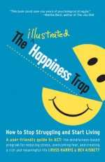 The Illustrated Happiness Trap: How to Stop Struggling and Start Living - Russ Harris, Bev Aisbett