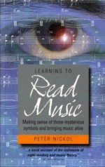 Learning to Read Music: How to Make Sense of Those Mysterious Symbols - Peter Nickol