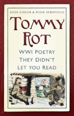 Tommy Rot: WWI Poetry They Didn't Let You Read - John Sadler, Rosie Serdiville