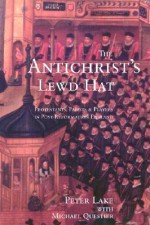 The Antichrist's Lewd Hat: Protestants, Papists and Players in Post-Reformation England - Peter Lake, Michael C. Questier