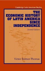 The Economic History of Latin America since Independence (Cambridge Latin American Studies) (Second Edition) - Victor Bulmer-Thomas