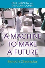 A Machine to Make a Future: Biotech Chronicles - Paul Rabinow