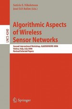 Algorithmic Aspects of Wireless Sensor Networks: Second International Workshop, ALGOSENSORS 2006, Venice, Italy, July 15, 2006, Revised Selected Papers - Sotiris E. Nikoletseas, Sotiris Nikoletseas