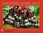 Logging Long Ago - Mary L. Martin, Tina Skinner, James Edward Thompson