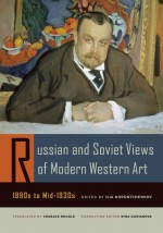 Russian and Soviet Views of Modern Western Art, 1890s to Mid-1930s - Ilia Dorontchenkov, Nina Gourianova, Charles Rougle