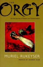 The Orgy: An Irish Journey of Passion and Transformation - Muriel Rukeyser, Sharon Olds