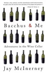 Bacchus and Me: Adventures in the Wine Cellar - Jay McInerney