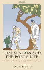 Translation and the poet's life: the ethics of translating in English culture, 1646-1726 - Paul Davis